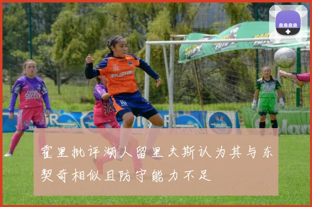 霍里批评湖人留里夫斯认为其与东契奇相似且防守能力不足