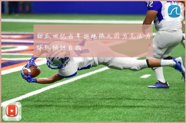 甜瓜回忆当年拒绝热火因为无法为球队牺牲自我
