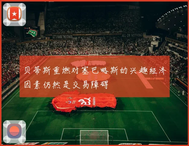 贝蒂斯重燃对塞巴略斯的兴趣经济因素仍然是交易障碍